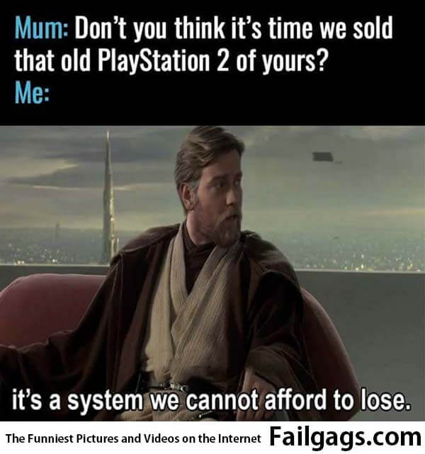 Mum Don't You Think It's Time We Sold That Old Playstation 2 of Yours? Me Its a System We Cannot Afford to Lose Meme
