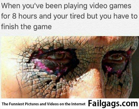 When You've Been Playing Video Games for 8 Hours and Your Tired but You Have to Finish the Game Meme