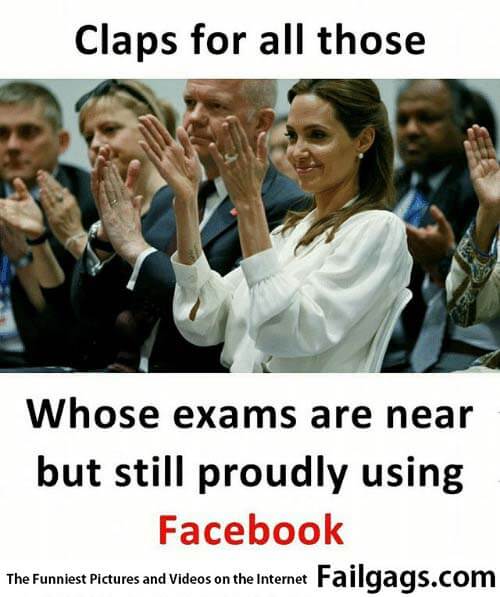 Claps for All Those Whose Exams Are Near but Still Proudly Using Facebook Meme
