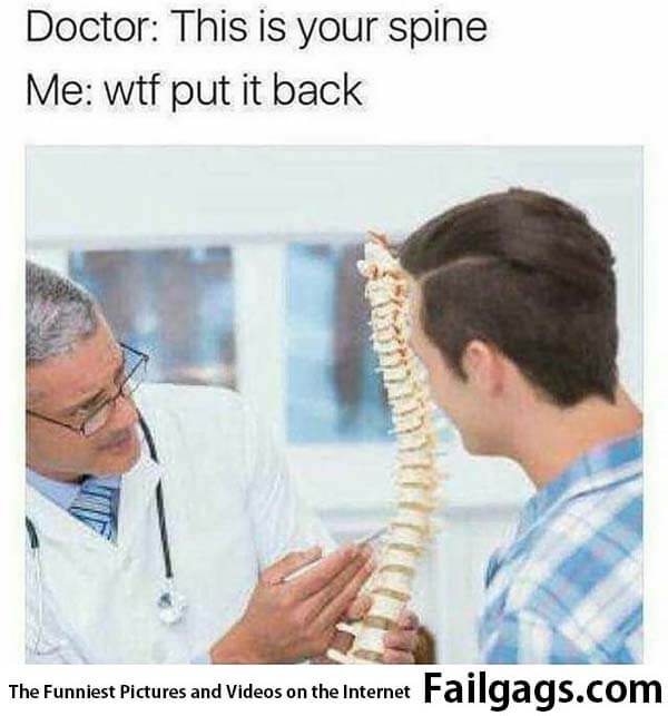 Doctor: This Is Your Spine Me: Wtf Put It Back