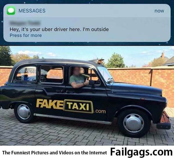 Hey It's Your Uber Driver Here I'm Outside Fake Taxi Meme