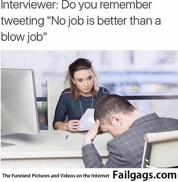 Interviewer Do You Remember Tweeting No Job Is Better Than a Blow Job Meme