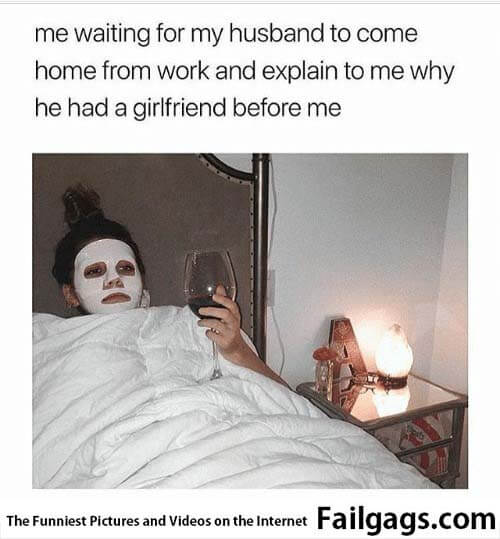 Me Waiting for My Husband to Come Home From Work and Explain to Me Why He Had a Girlfriend Before Me Meme