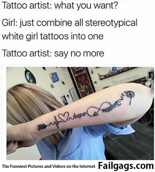 Tattoo Artist: What You Want? Girl: Just Combine All Stereotypical White Girl Tattoos Into One Tattoo Artist: Say No More Meme
