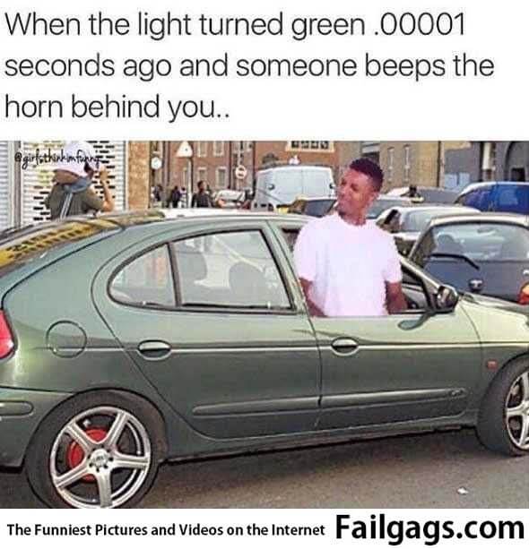 When the Light Turned Green 000001 Seconds Ago and Someone Beeps the Horn Behind You Meme