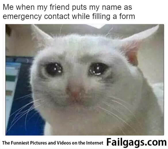 Me When My Friend Puts My Name as Emergency Contact While Filling a Form Meme