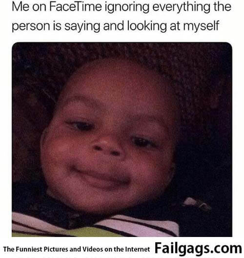 Me on Facetime Ignoring Everything the Person Is Saying and Looking at Myself Meme