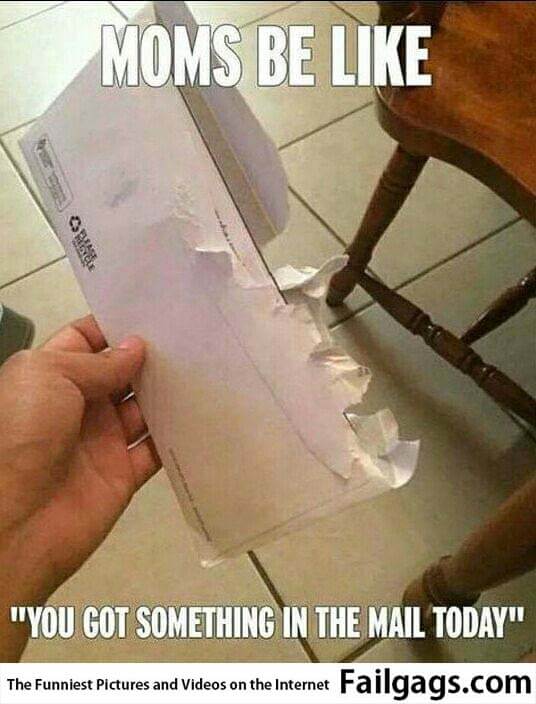 Mom Be Like You Got Something in the Mail Today Meme