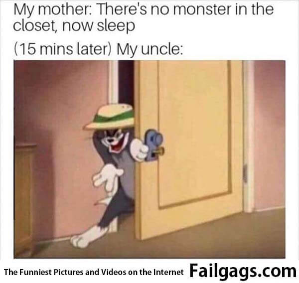 My Mother: There's No Monster in the Closet Now Sleep 15 Mins Later My Uncle Meme