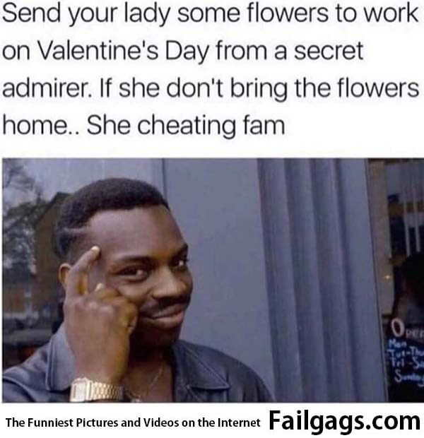 Send Your Lady Some Flowers to Work on Valentine's Day From a Secret Admirer if She Don't Bring the Flowers Home She Cheating Fam Meme