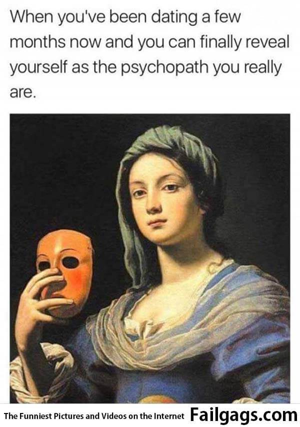 When You've Been Dating a Few Months Now and You Can Finally Reveal Yourself as the Psychopath You Really Are Meme