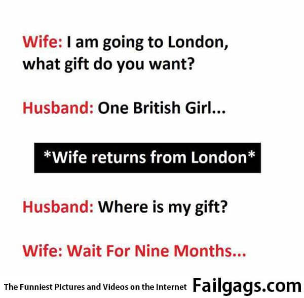Wife I Am Going to London What Gift Do You Want? Husband One British Girl... *wife Returns From London* Husband Where Is My Gift? Wife Wait for Nine Months... Meme