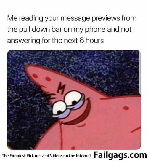 Me Reading Your Message Previews From the Pull Down Bar on My Phon and Not Answering for the Next 6 Hours Meme