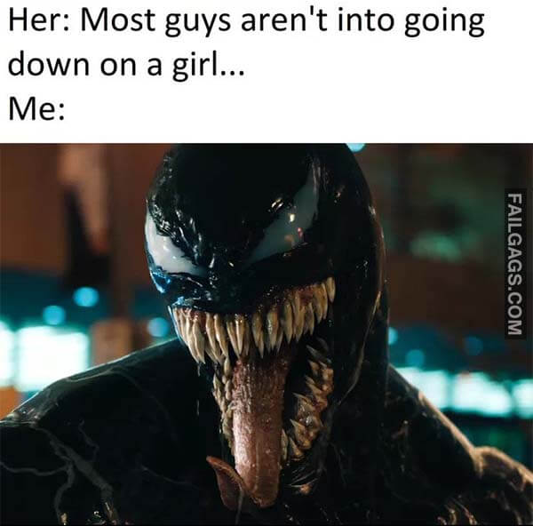 Her Most Guys Aren't Into Going Down On A Girl Me Meme