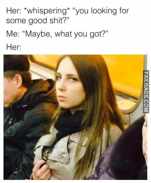 Her Whispering You Looking For Some Good Shit? Me Maybe What You Got? Her Meme