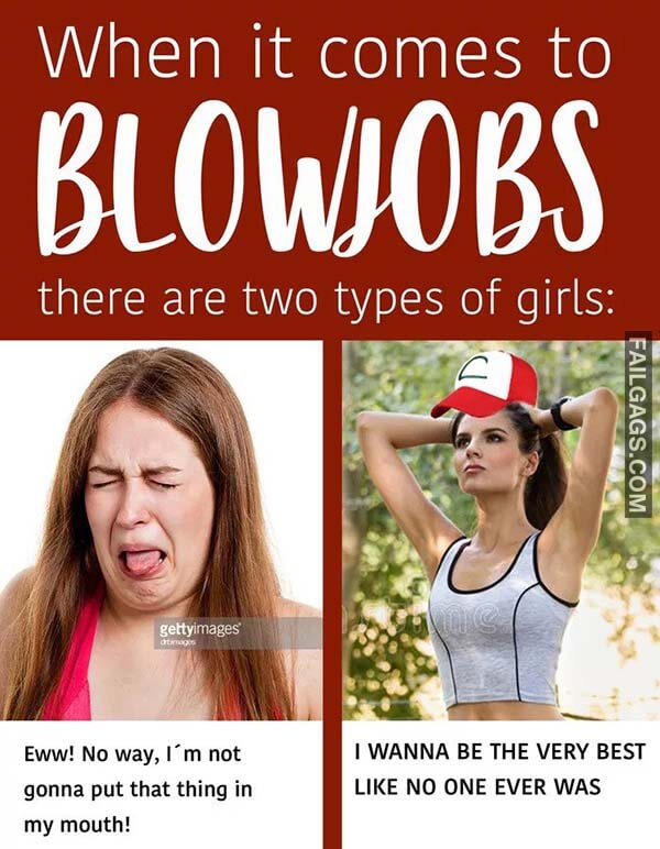 When It Comes To Blowjobs There Are Two Types Of Girls Eww No Way Im Not Gonna Put That Thing In My Mouth I Wanna Be The Very Best Like No One Ever Was Meme