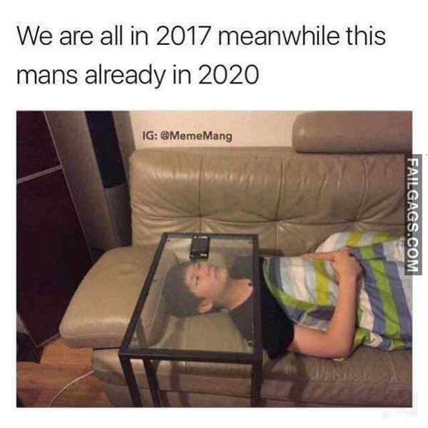 We Are All In 2017 Meanwhile This Man's Already In 2020 Meme