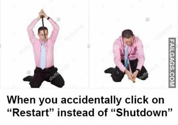 When You Accidentally Click On Restart Instead Of Shutdown Meme