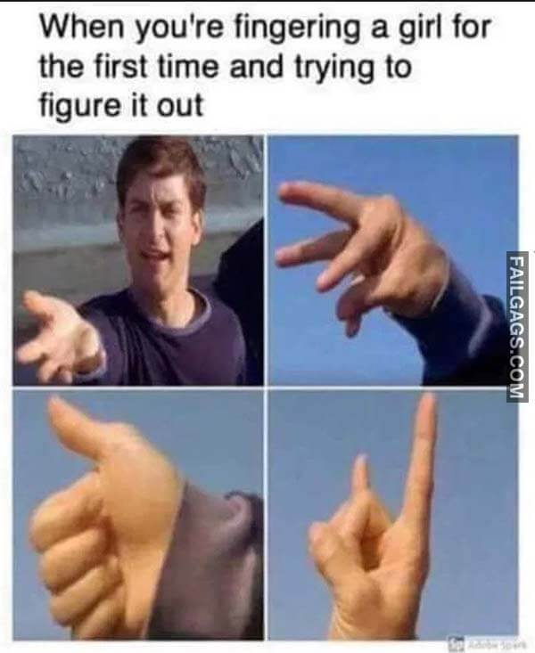 When You're Fingering A Girl For The First Time And Trying To Figure It Out Meme