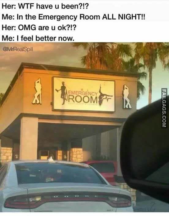 Her Wtf Have U Been? Me In The Emergency Room All Night Her Omg Are U Ok? Me I Feel Better Now Meme