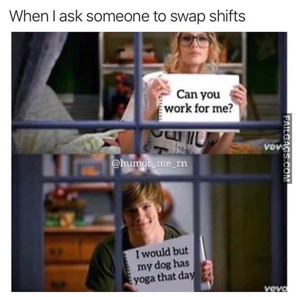 When I Ask Someone To Swap Shifts Can You Work For Me? I Would But My Dog Has Yoga That Day Meme
