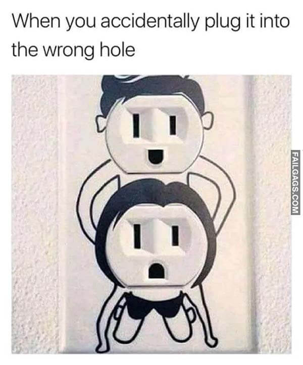 When You Accidentally Plug In Into The Wrong Hole Meme