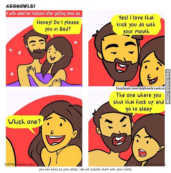 A Wife Asked Her Husband After Getting Some Sex Honey Do I Please You In Bed? Yes I Love That Trick You Do With Your Mouth Which One? The One Where You Shut That Fuck Up And Go To Sleep Meme