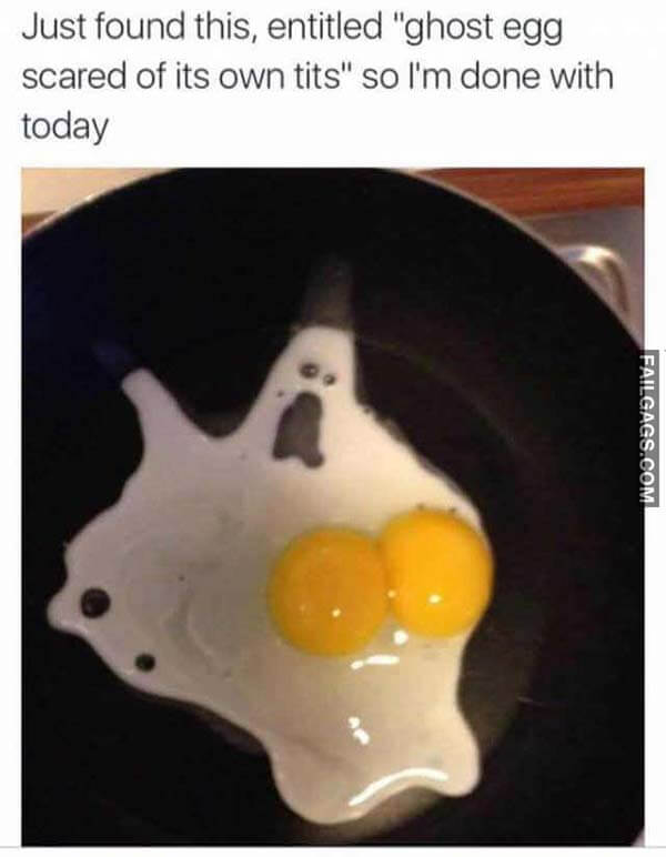 Just Found This Entitled Ghost Egg Scared Of Its Own Tits So Im Done With Today Meme