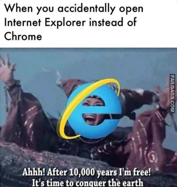 When You Accidentally Open Internet Explorer Instead Of Chrome Ahhh! After 10,000 Years Im Free! It's Time To Conquer The Earth Meme