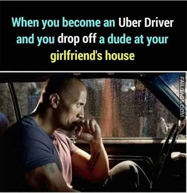 When You Become An Uber Driver And You Drop Off A Dude At Your Girlfriend's House Meme