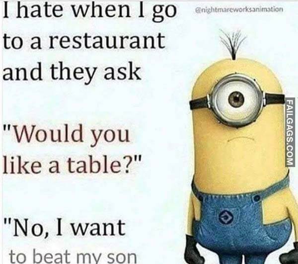 I Hate When I Go To A Restaurant And They Ask "Would You Like A Table?" "No, I Want To Beat My Son Meme