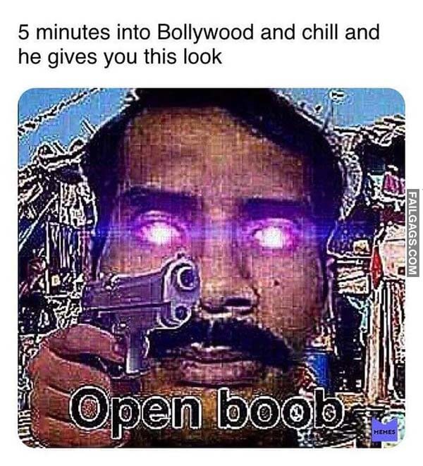 5 Minutes Into Bollywood And Chill And He Gives You This Look Open Boob Meme