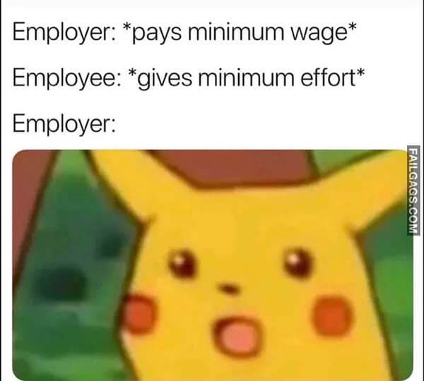 Employer Pays Minimum Wage Employee Gives Minimum Effort Employer: Meme