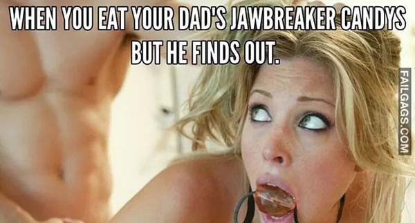When You Eat Your Dad's, Jawbreaker Candy but He Finds Out Meme