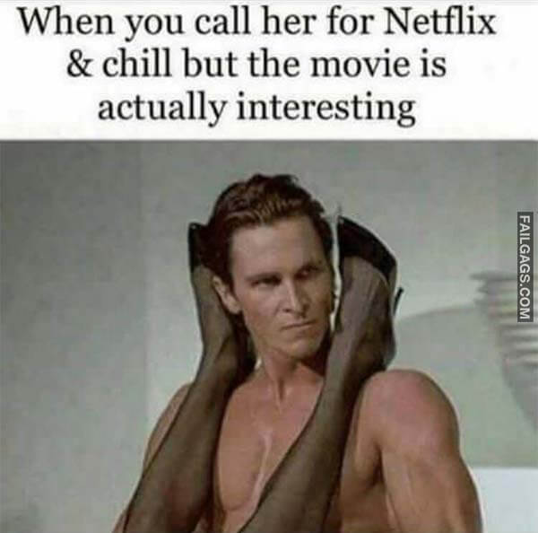 When You Call Her For Netflix & Chill But The Movie Is Actually Interesting Meme