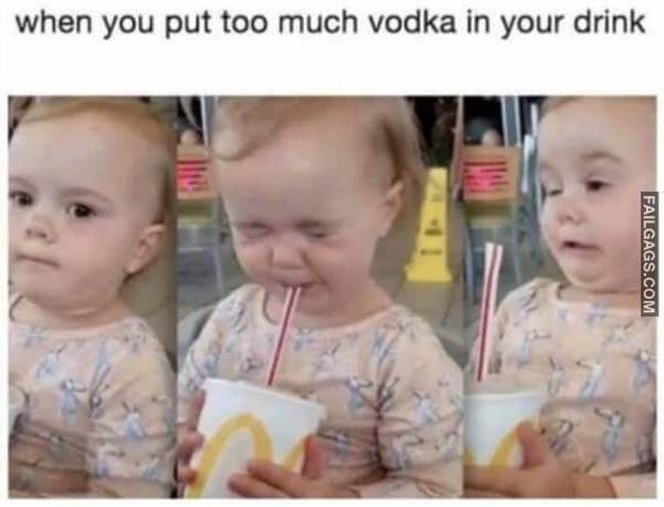 When You Put Too Much Vodka In Your Drink Meme