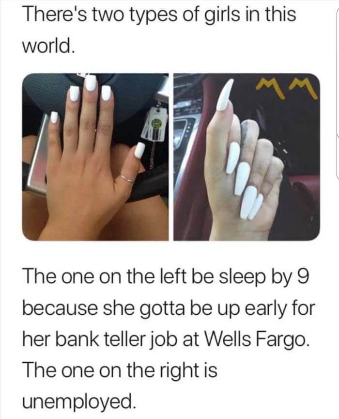 There's Two Types of Girls in This World. The One on the Left Be Sleep by 9 Because She Gotta Be Up Early for Her Bank Teller Job at Wells Fargo. The One on the Right Is Unemployed. Meme