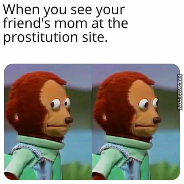 When You See Your Friend's Mom at the Prostitution Site Meme