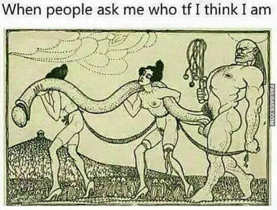 When People Ask Me Who Tf Think I Am Meme