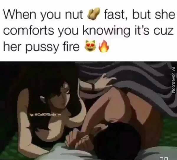 When You Nut Fast, but She Comforts You Knowing It's Cuz Her Pussy Fire Meme