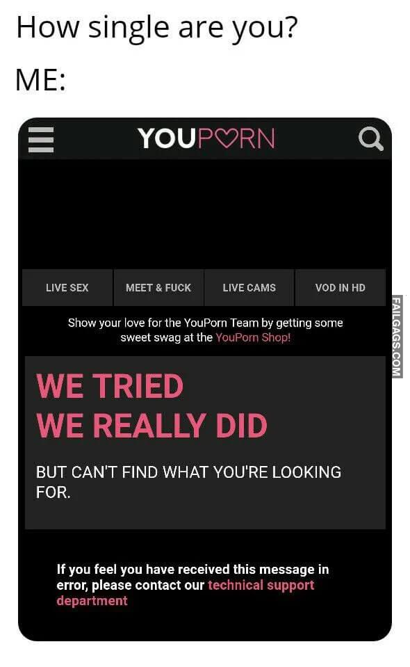 Am I the Only One How Single Are You Me Youporn We Tried We Really Did but Cant Find What Youre Looking for