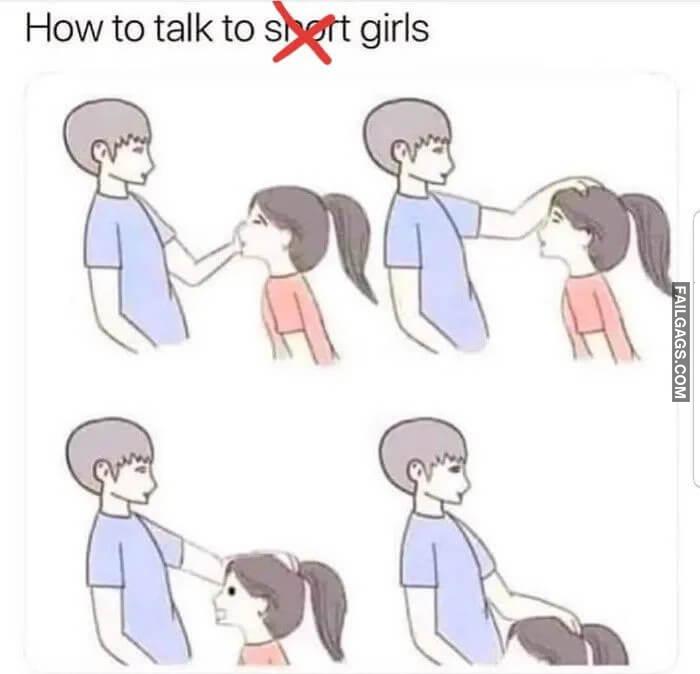 Correct Way to Talk to Short Women How to Talk to Short Girls Memes