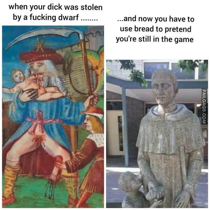 What to Do if Your Dick Has Been Stolen When Your Dick Was Stolen by a Fucking Dwarf and Now You Have to Use Bread to Pretend Youre Still in the Game Meme