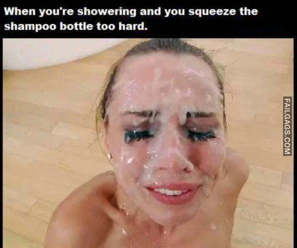 When Youre Showering and You Squeeze the Shampoo Bottle Too Hard Memes