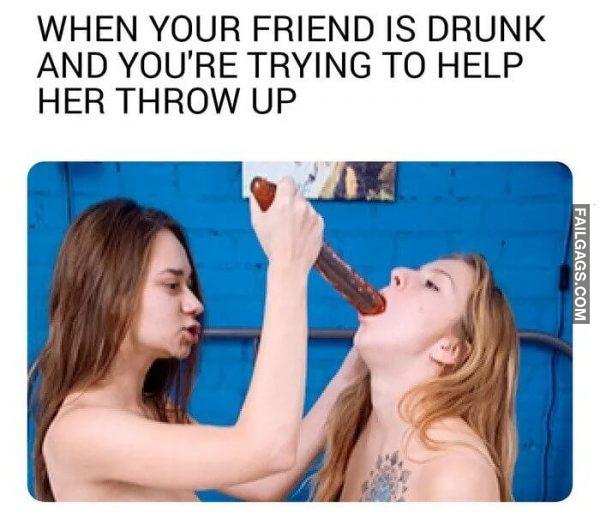 Let Me Help You Youll Feel Better When Your Friend is Drunk and Youre Trying to Help Her Throw Up Memes