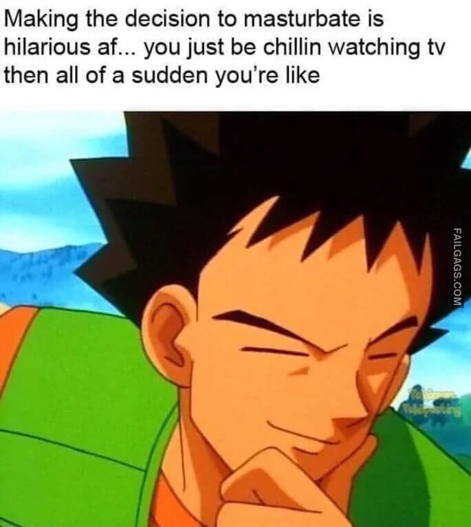 Making the Decision to Masturbate is Hilarious Af... You Just Be Chillin Watching Tv Then All of a Sudden Youre Like Memes