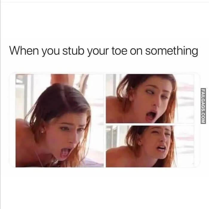 That Moment When You Stub Your Toe When You Stub Your Toe on Something Memes