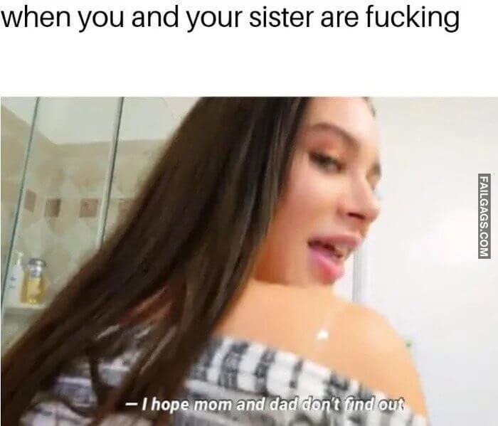 When You and Your Sister Are Fucking I Hope Mom and Dad Dont Find Out Memes