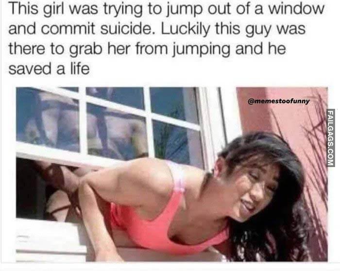 Girl Trying to Jump Out of a Window and Commit Suicide This Girl Was Trying to Jump Out of a Window and Commit Suicide. Luckily This Guy Was There to Grab Her From Jumping and He Saved a Life Memes