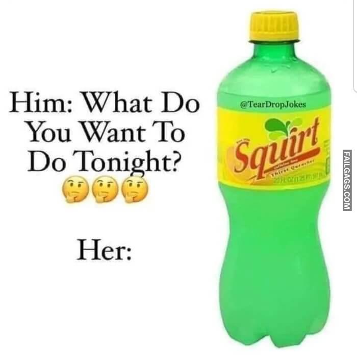 Him What Do You Want to Do Tonight Her Squirt Memes